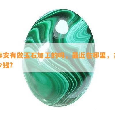 泰安有做玉石加工的吗，最近在哪里，多少钱？