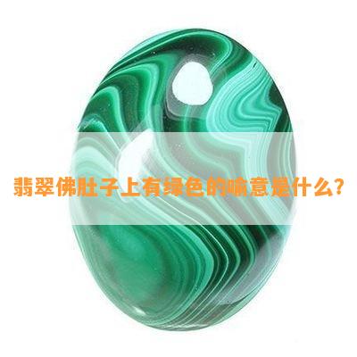 翡翠佛肚子上有绿色的喻意是什么？