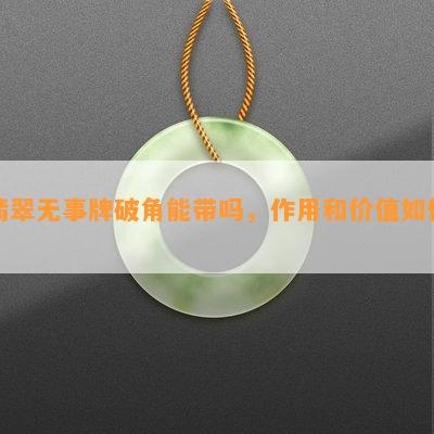 翡翠无事牌破角能带吗，作用和价值如何？