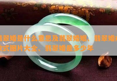 翡翠婚是什么意思及翡翠婚姻、翡翠婚戒款式图片大全、翡翠婚是多少年