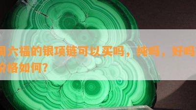 周六福的银项链可以买吗，纯吗，好吗？价格如何？