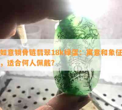 如意锁骨链翡翠18k绿蛋：寓意和象征，适合何人佩戴？