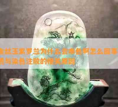 金丝玉紫罗兰为什么会串色啊怎么回事，透与染色注胶的相关原因