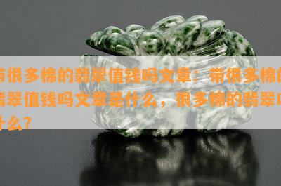 带很多棉的翡翠值钱吗文章：带很多棉的翡翠值钱吗文章是什么，很多棉的翡翠叫什么？