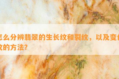 怎么分辨翡翠的生长纹和裂纹，以及变色纹的方法？