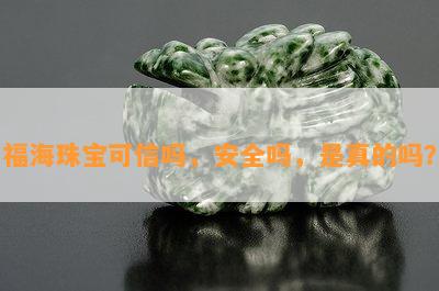 福海珠宝可信吗，安全吗，是真的吗？