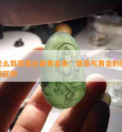 怎么翡翠贵还是黄金贵：翡翠与黄金的价格区别