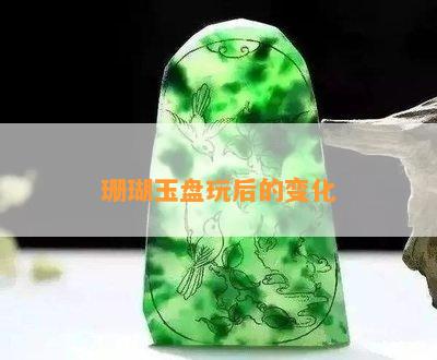 珊瑚玉盘玩后的变化