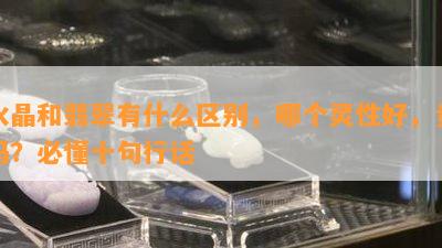 水晶和翡翠有什么区别，哪个灵性好，贵吗？必懂十句行话