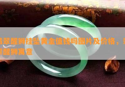 翡翠醒狮挂坠黄金值钱吗图片及价格，翡翠醒狮寓意