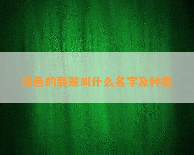 深色的翡翠叫什么名字及种类