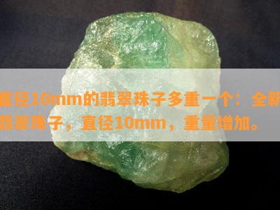 直径10mm的翡翠珠子多重一个：全新翡翠珠子，直径10mm，重量增加。