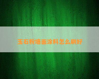 玉石粉墙面涂料怎么刷好