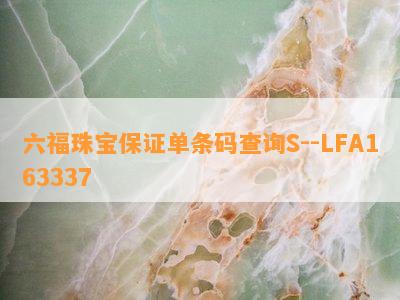 六福珠宝保证单条码查询S--LFA163337