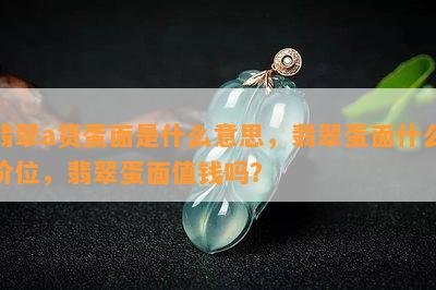 翡翠a货蛋面是什么意思，翡翠蛋面什么价位，翡翠蛋面值钱吗？