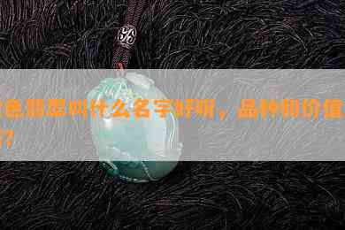 黄色翡翠叫什么名字好听，品种和价值如何？