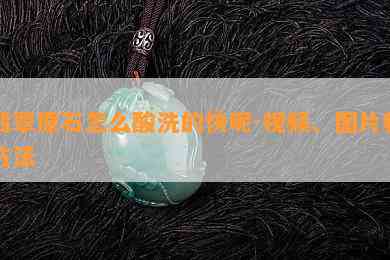 翡翠原石怎么酸洗的快呢-视频、图片和方法