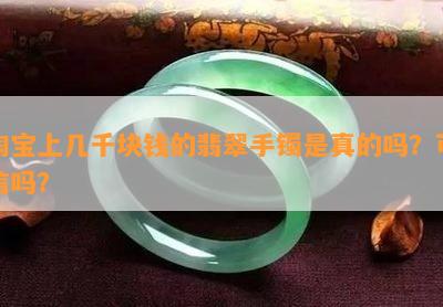 淘宝上几千块钱的翡翠手镯是真的吗？可信吗？