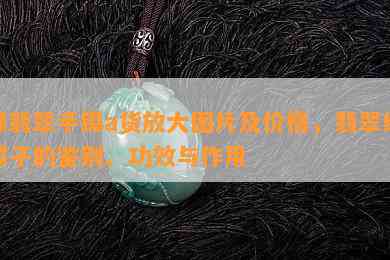 绿翡翠手镯a货放大图片及价格，翡翠绿镯子的鉴别、功效与作用