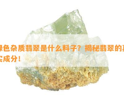 绿色杂质翡翠是什么料子？揭秘翡翠的真实成分！