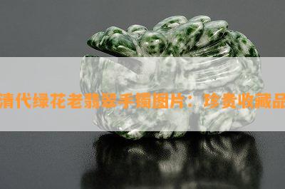 清代绿花老翡翠手镯图片：珍贵收藏品