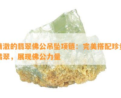 清澈的翡翠佛公吊坠项链：完美搭配珍贵翡翠，展现佛公力量