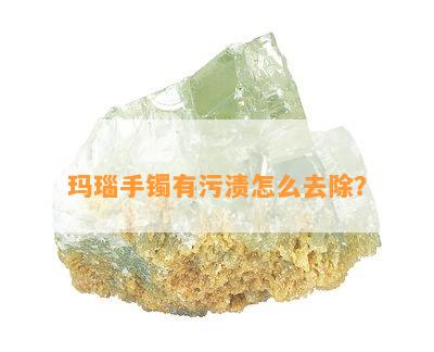 玛瑙手镯有污渍怎么去除？