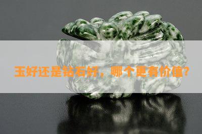 玉好还是钻石好，哪个更有价值？