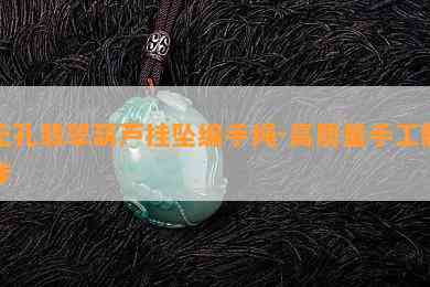 无孔翡翠葫芦挂坠编手绳-高质量手工制作