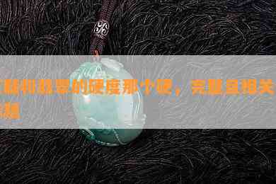 玉髓和翡翠的硬度那个硬，完整且相关的标题