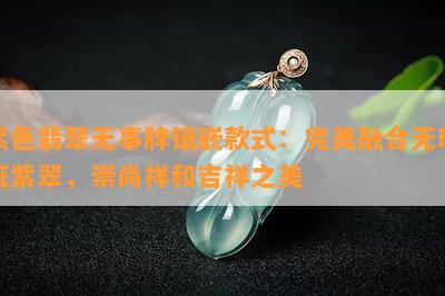 紫色翡翠无事牌镶嵌款式：完美融合无瑕疵紫翠，崇尚祥和吉祥之美