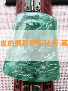 莫西沙厚皮的翡翠原石特点-莫西沙厚皮料