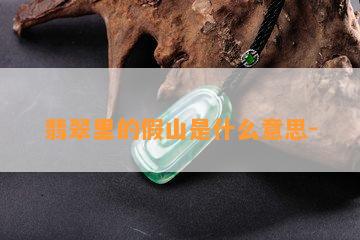 翡翠里的假山是什么意思-