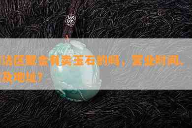 塘沽区聚金有卖玉石的吗，营业时间、电话及地址？