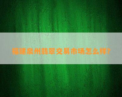 福建泉州翡翠交易市场怎么样？