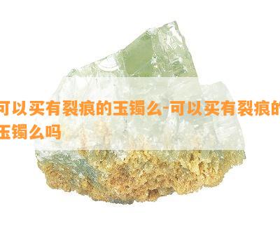 可以买有裂痕的玉镯么-可以买有裂痕的玉镯么吗