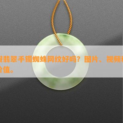 假翡翠手镯蜘蛛网纹好吗？图片、视频和价值。