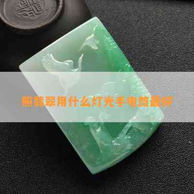 照翡翠用什么灯光手电筒更好