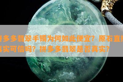 拼多多翡翠手镯为何如此便宜？原石直播真实可信吗？拼多多翡翠是否真实？