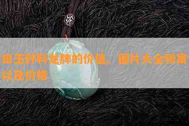 和田玉籽料龙牌的价值、图片大全和寓意，以及价格