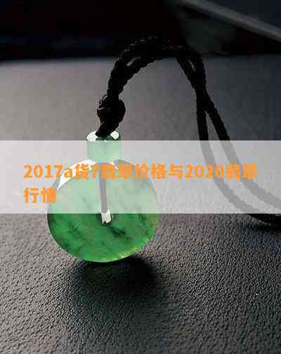 2017a货7翡翠价格与2020翡翠行情