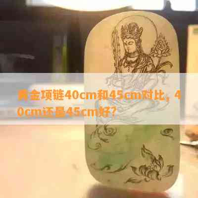 黄金项链40cm和45cm对比, 40cm还是45cm好?