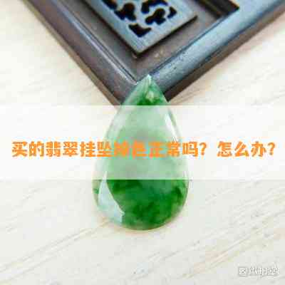 买的翡翠挂坠掉色正常吗？怎么办？