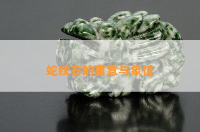 蛇纹石的寓意与象征