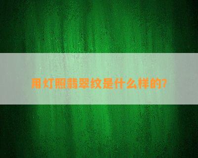 用灯照翡翠纹是什么样的？