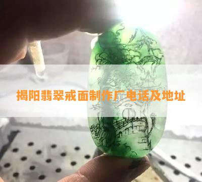 揭阳翡翠戒面制作厂电话及地址