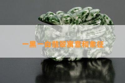 一黑一白翡翠寓意和象征