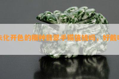 未化开色的糯种翡翠手镯值钱吗，好戴吗？