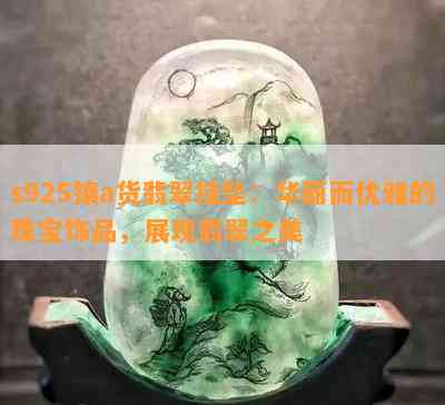 s925镶a货翡翠挂坠：华丽而优雅的珠宝饰品，展现翡翠之美