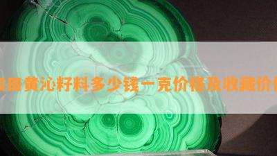 和田黄沁籽料多少钱一克价格及收藏价值